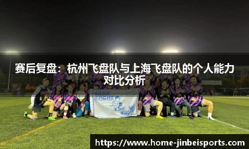 赛后复盘：杭州飞盘队与上海飞盘队的个人能力对比分析