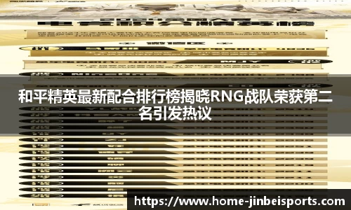 和平精英最新配合排行榜揭晓RNG战队荣获第二名引发热议